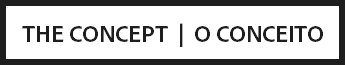 THE CONCEPT | O CONCEITO
