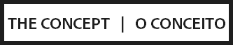 THE CONCEPT | O CONCEITO